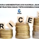 Cara Menentukan Harga Jual: Strategi dan Tips Konsultan